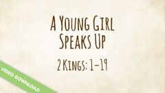 Inspire! Video Download - A Young Girl Speaks Up (2 Kings 1-19)