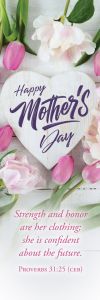 Mother's Day – Strength and Honor, Proverbs 31:25 (CEB) – Pkg 25 – Bookmarks