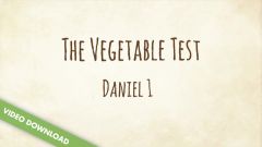 Inspire! Video Download - The Vegetable Test (Daniel 1)
