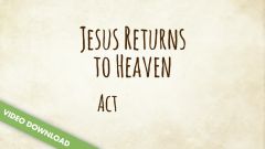Inspire! Video Download - Jesus Returns to Heaven (Acts 1:1-14)